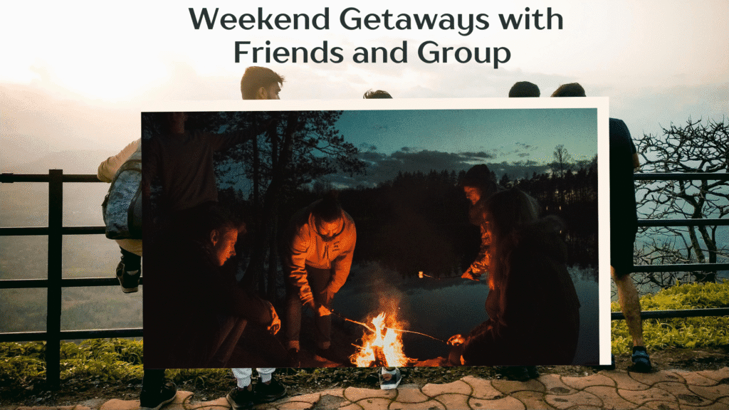 Weekend Getaways with Friends and Group